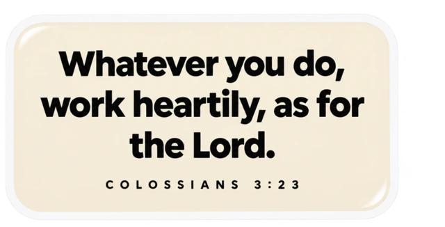 Sticker: Whatever you do, work heartily, as for the Lord. Colossians 3:23
